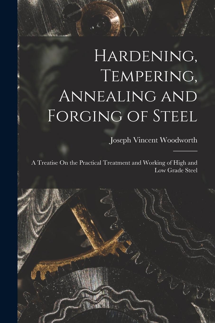 Vorderes Coverbild Hardening, Tempering, Annealing and Forging of Steel: A Treatise On the Practical Treatment and Working of High and Low Grade Steel