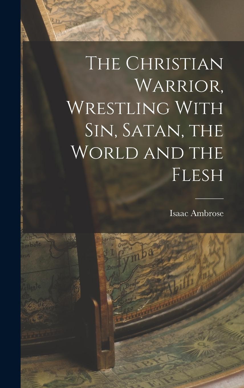 Vorderes Coverbild The Christian Warrior, Wrestling With Sin, Satan, the World and the Flesh