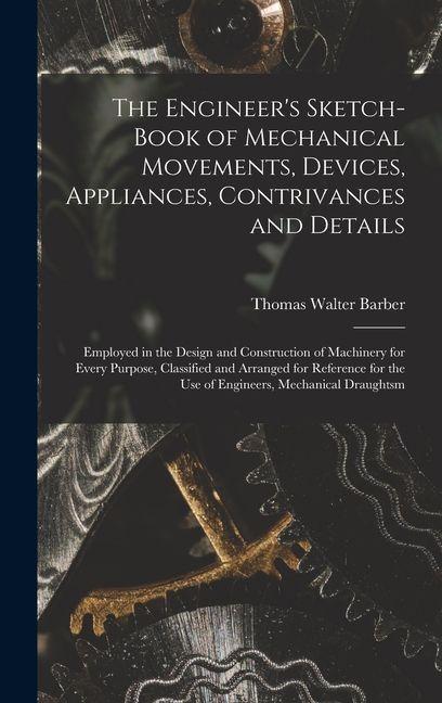 Vorderes Coverbild The Engineer's Sketch-Book of Mechanical Movements, Devices, Appliances, Contrivances and Details