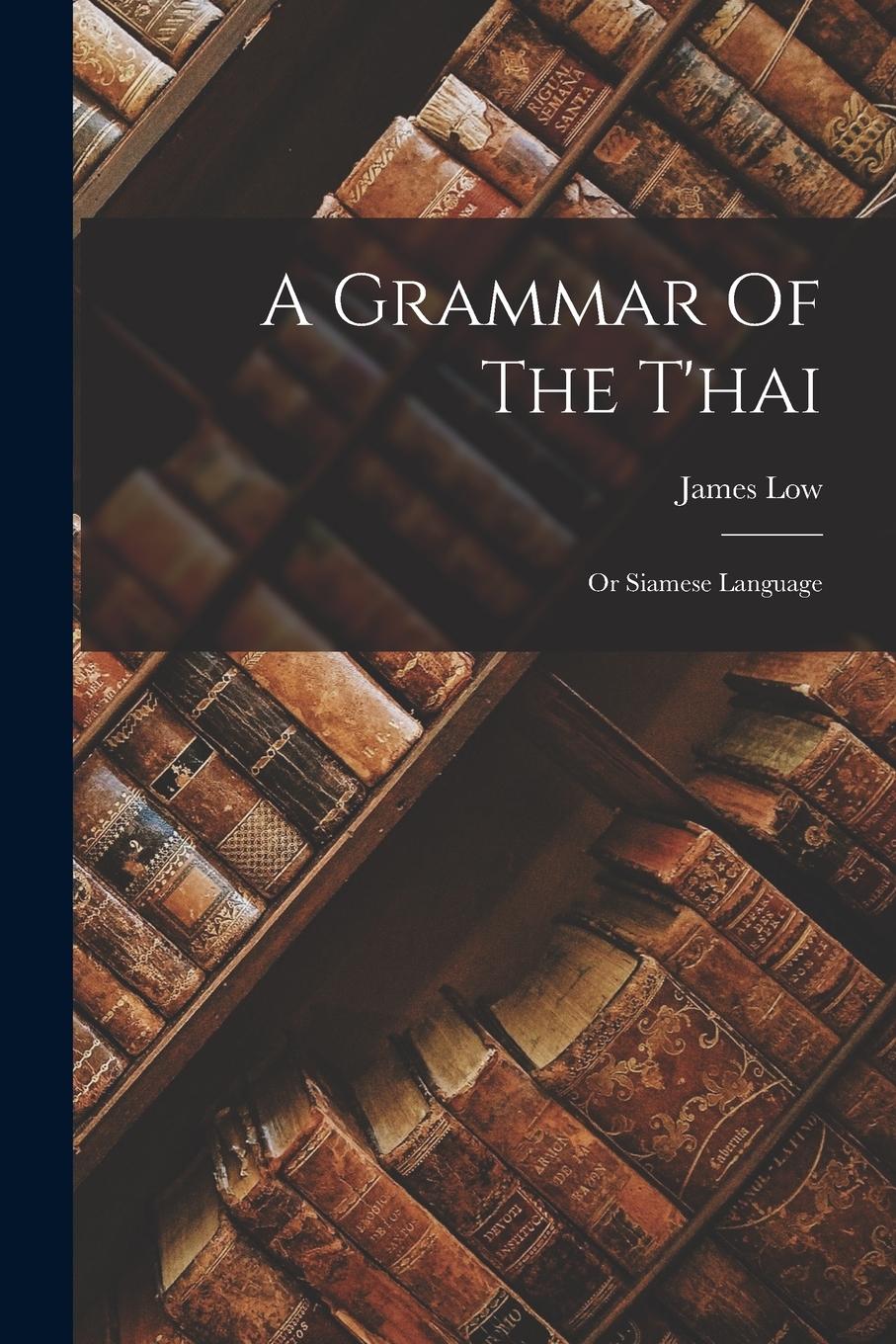 Vorderes Coverbild A Grammar Of The T'hai: Or Siamese Language