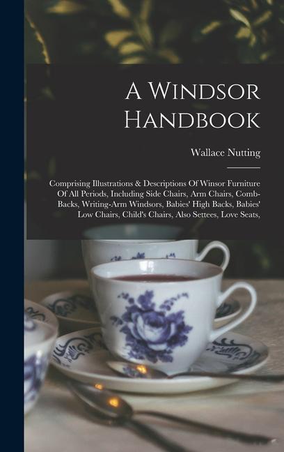 Vorderes Coverbild A Windsor Handbook: Comprising Illustrations & Descriptions Of Winsor Furniture Of All Periods, Including Side Chairs, Arm Chairs, Comb-ba