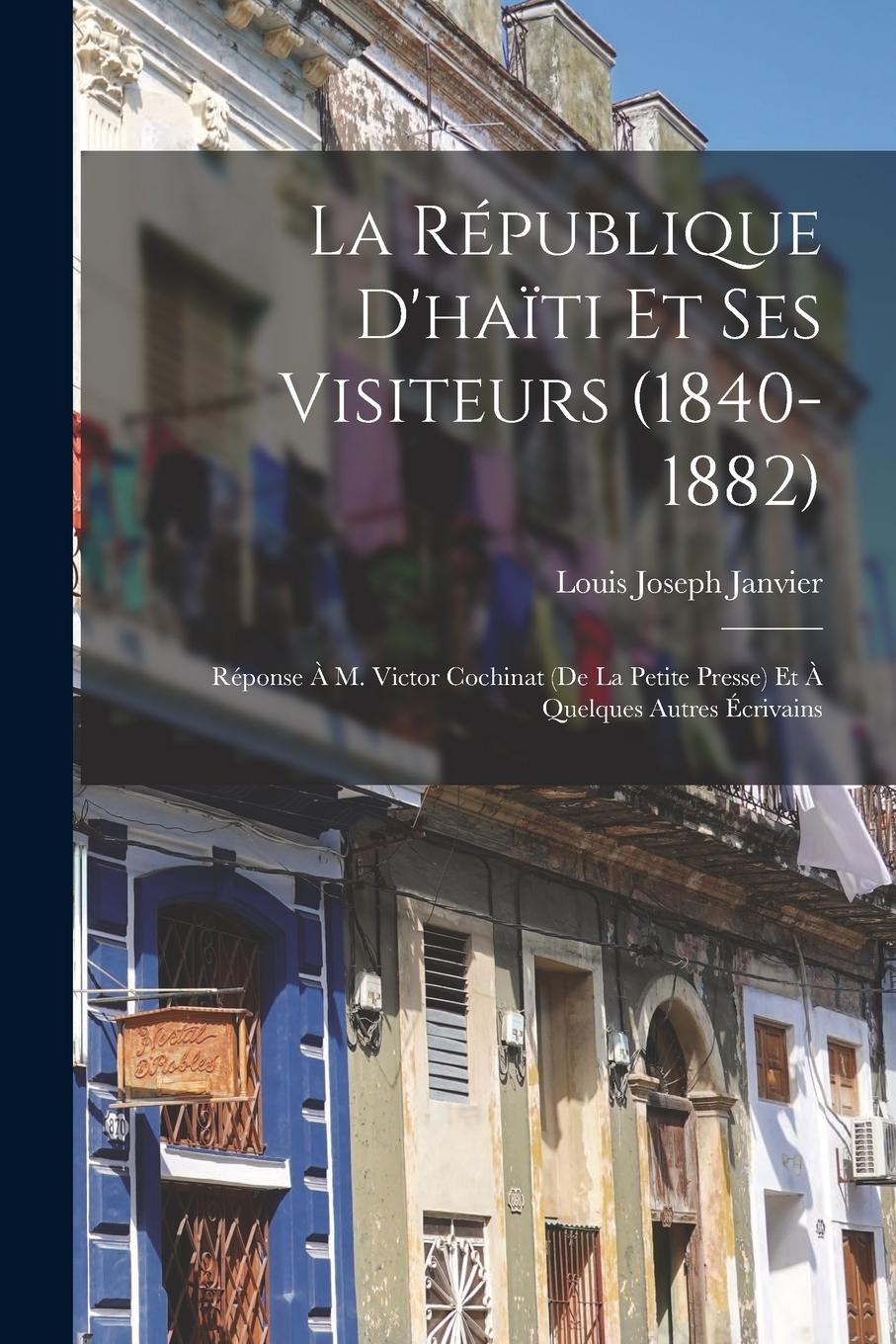 Vorderes Coverbild La République D'haïti Et Ses Visiteurs (1840-1882): Réponse À M. Victor Cochinat (De La Petite Presse) Et À Quelques Autres Écrivains