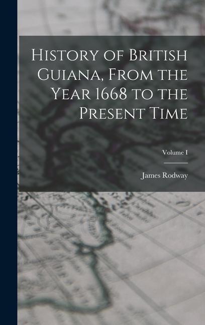 Vorderes Coverbild History of British Guiana, From the Year 1668 to the Present Time; Volume I