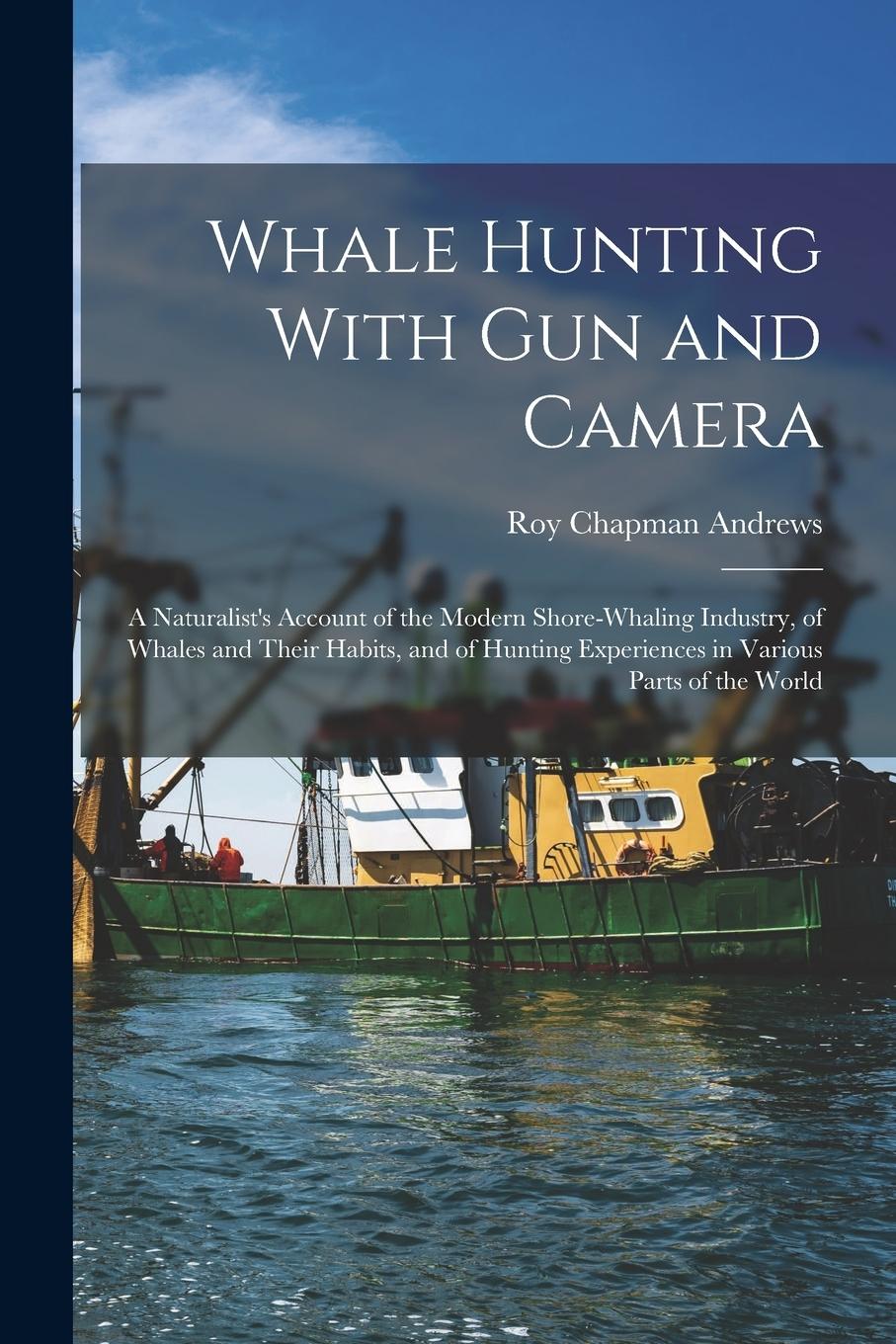 Vorderes Coverbild Whale Hunting With Gun and Camera: A Naturalist's Account of the Modern Shore-Whaling Industry, of Whales and Their Habits, and of Hunting Experiences