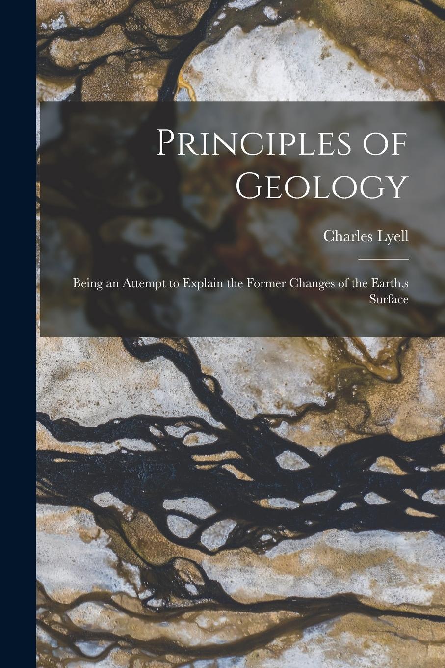 Vorderes Coverbild Principles of Geology: Being an Attempt to Explain the Former Changes of the Earth, s Surface