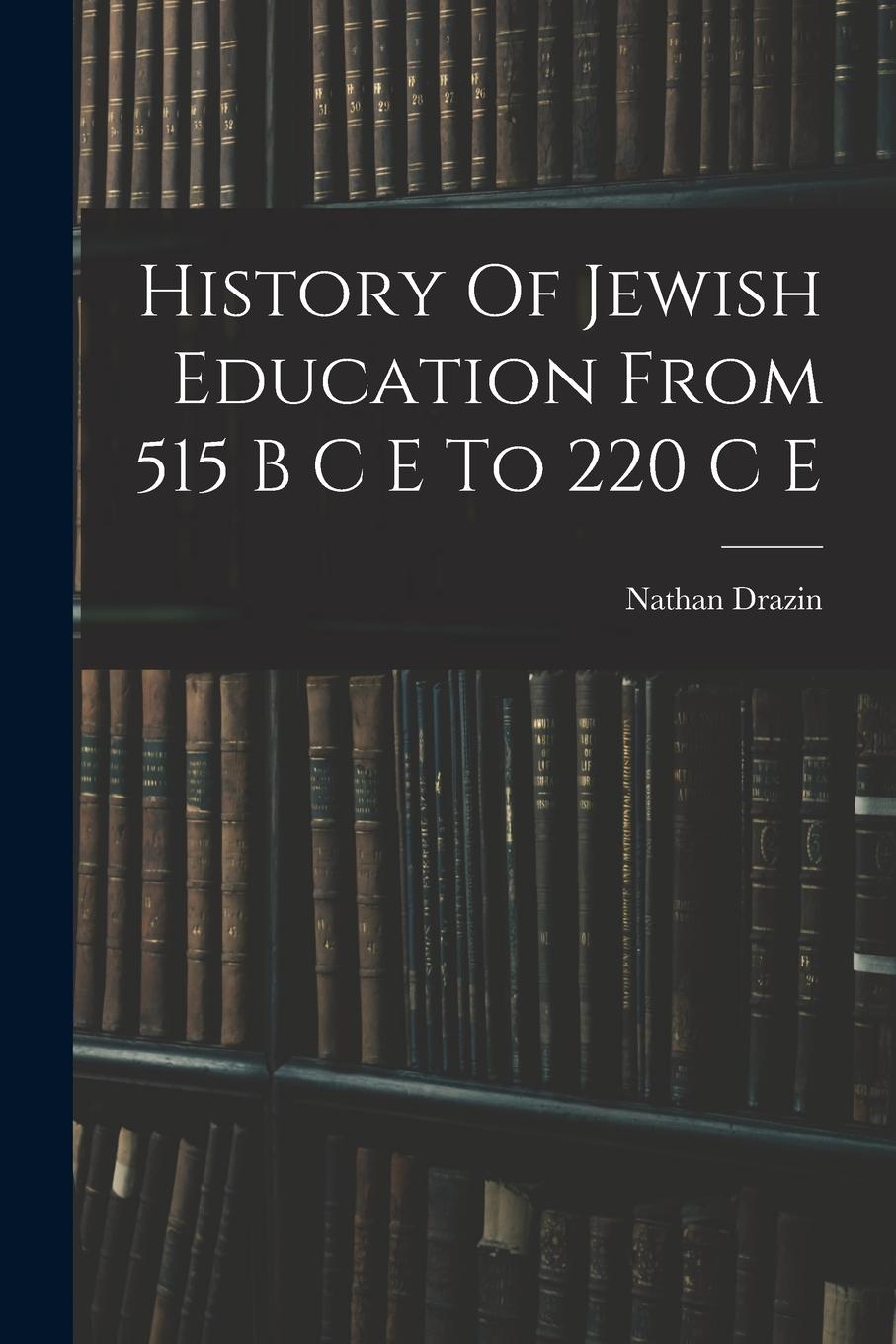 Vorderes Coverbild History Of Jewish Education From 515 B C E To 220 C E