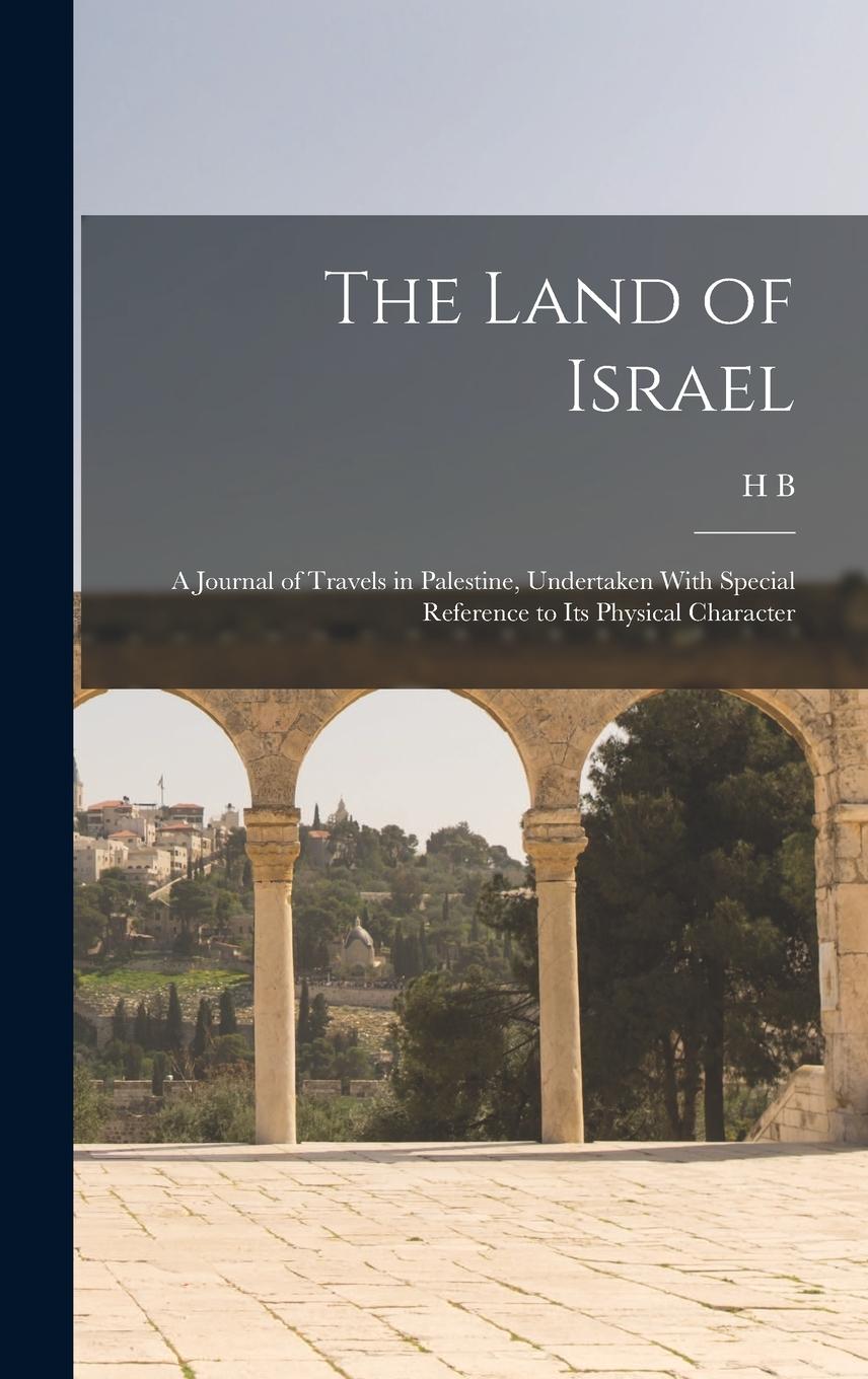 Vorderes Coverbild The Land of Israel: A Journal of Travels in Palestine, Undertaken With Special Reference to its Physical Character