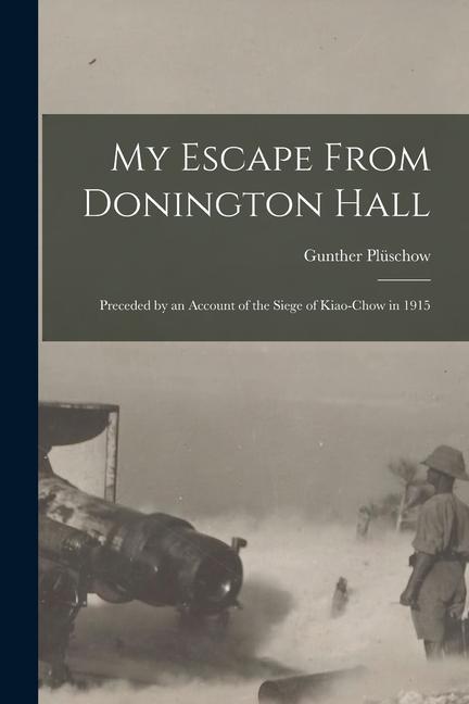 Vorderes Coverbild My Escape From Donington Hall: Preceded by an Account of the Siege of Kiao-Chow in 1915