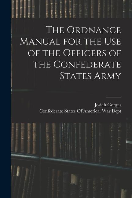 Vorderes Coverbild The Ordnance Manual for the use of the Officers of the Confederate States Army