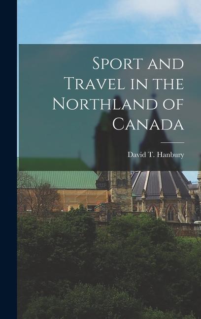Vorderes Coverbild Sport and Travel in the Northland of Canada