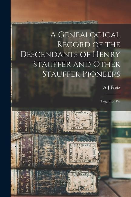 Vorderes Coverbild A Genealogical Record of the Descendants of Henry Stauffer and Other Stauffer Pioneers: Together Wi