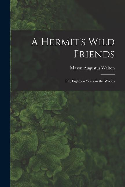 Vorderes Coverbild A Hermit's Wild Friends; or, Eighteen Years in the Woods