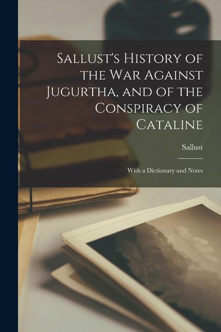 Vorderes Coverbild Sallust's History of the War Against Jugurtha, and of the Conspiracy of Cataline: With a Dictionary and Notes
