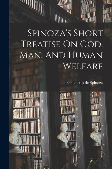 Vorderes Coverbild Spinoza's Short Treatise On God, Man, And Human Welfare
