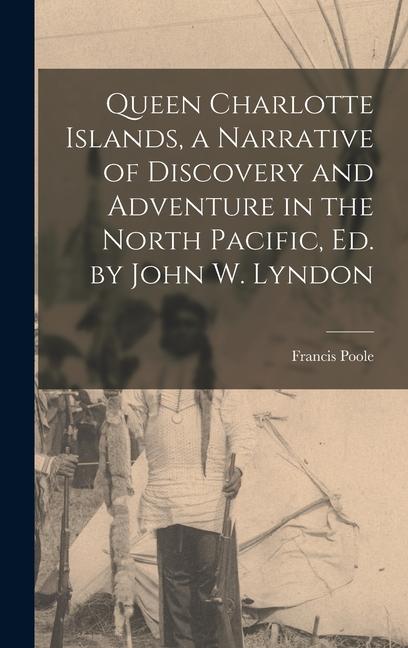 Vorderes Coverbild Queen Charlotte Islands, a Narrative of Discovery and Adventure in the North Pacific, Ed. by John W. Lyndon