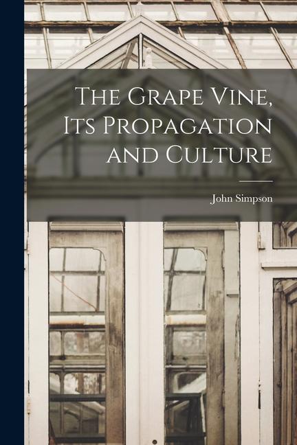 Vorderes Coverbild The Grape Vine, its Propagation and Culture