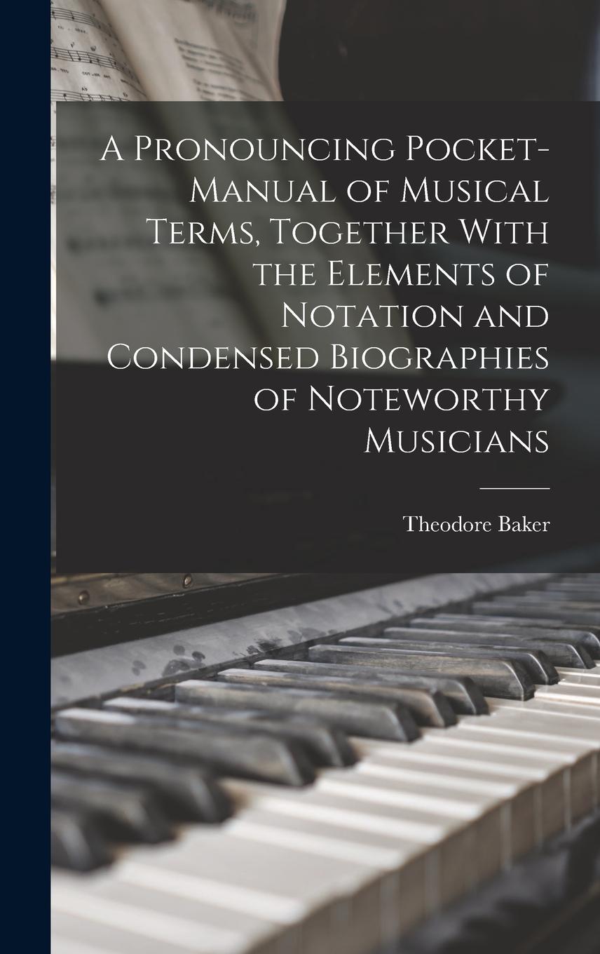 Vorderes Coverbild A Pronouncing Pocket-manual of Musical Terms, Together With the Elements of Notation and Condensed Biographies of Noteworthy Musicians