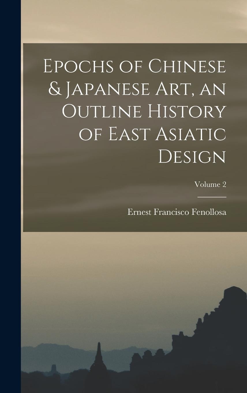 Vorderes Coverbild Epochs of Chinese & Japanese art, an Outline History of East Asiatic Design; Volume 2