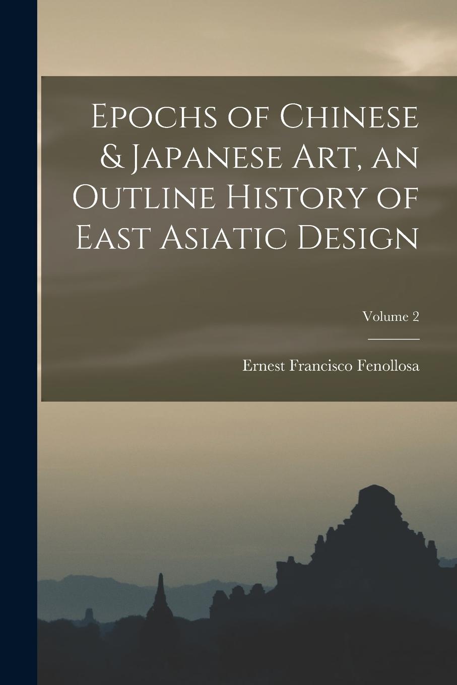 Vorderes Coverbild Epochs of Chinese & Japanese art, an Outline History of East Asiatic Design; Volume 2