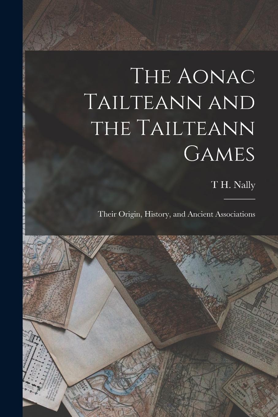Vorderes Coverbild The Aonac Tailteann and the Tailteann Games: Their Origin, History, and Ancient Associations