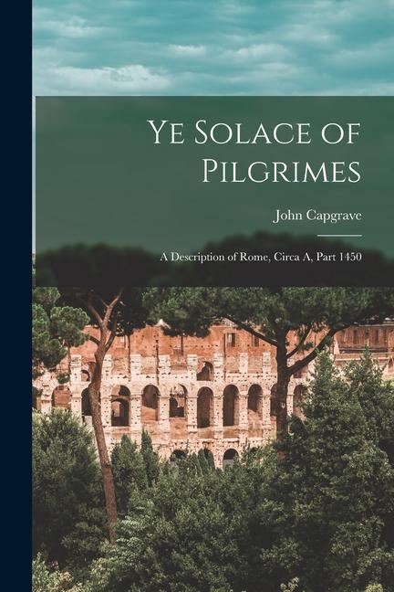 Vorderes Coverbild Ye Solace of Pilgrimes: A Description of Rome, Circa A, Part 1450