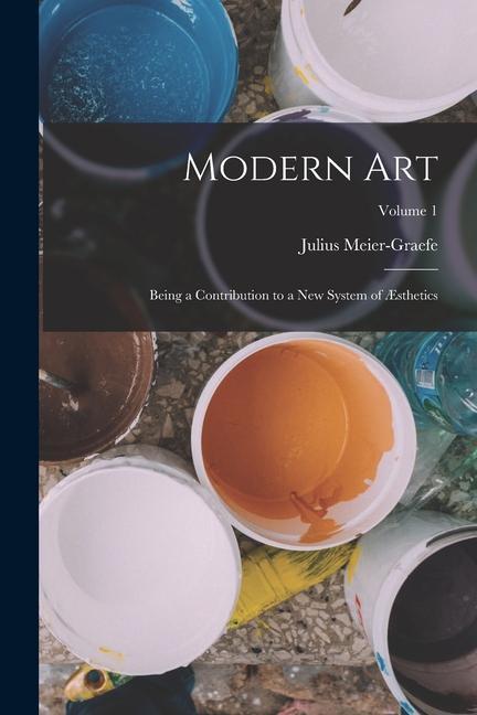 Vorderes Coverbild Modern Art: Being a Contribution to a New System of Æsthetics; Volume 1