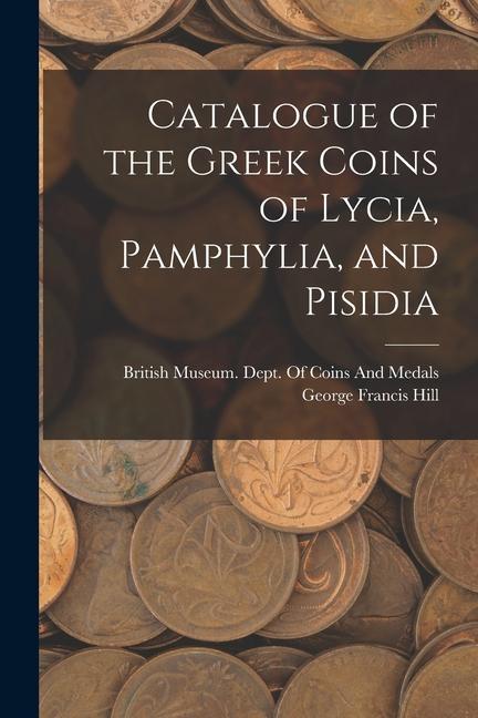 Vorderes Coverbild Catalogue of the Greek Coins of Lycia, Pamphylia, and Pisidia
