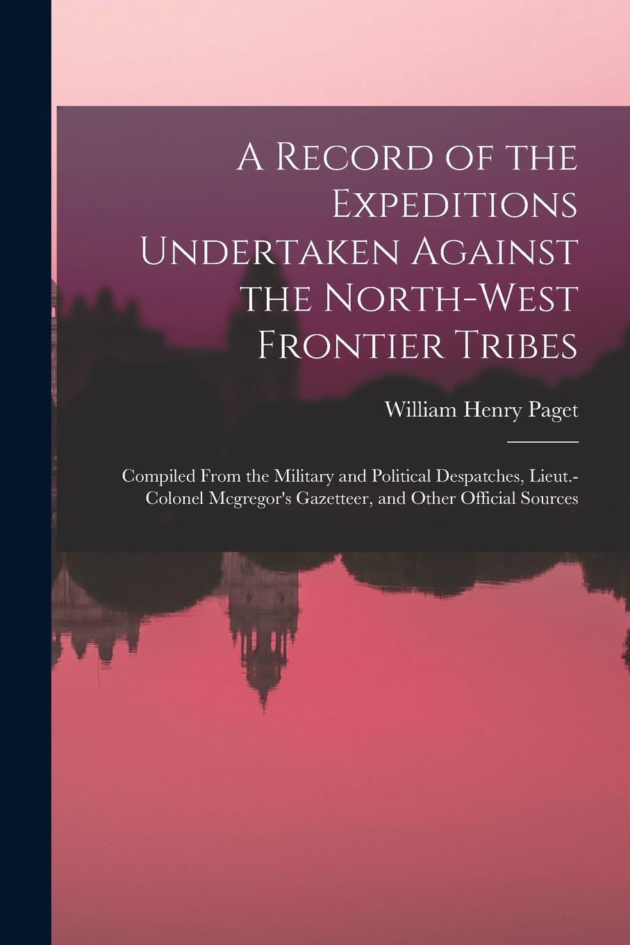 Vorderes Coverbild A Record of the Expeditions Undertaken Against the North-West Frontier Tribes: Compiled From the Military and Political Despatches, Lieut.-Colonel Mcg
