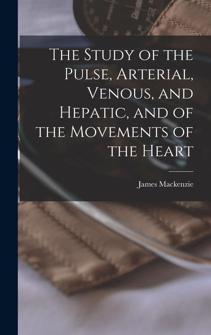 Vorderes Coverbild The Study of the Pulse, Arterial, Venous, and Hepatic, and of the Movements of the Heart