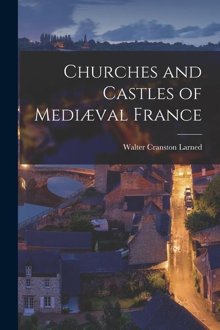 Vorderes Coverbild Churches and Castles of Mediæval France