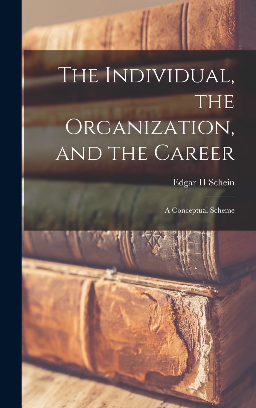 Vorderes Coverbild The Individual, the Organization, and the Career: A Conceptual Scheme