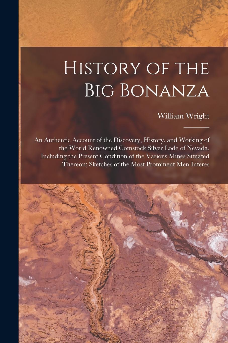 Vorderes Coverbild History of the big Bonanza: An Authentic Account of the Discovery, History, and Working of the World Renowned Comstock Silver Lode of Nevada, Incl