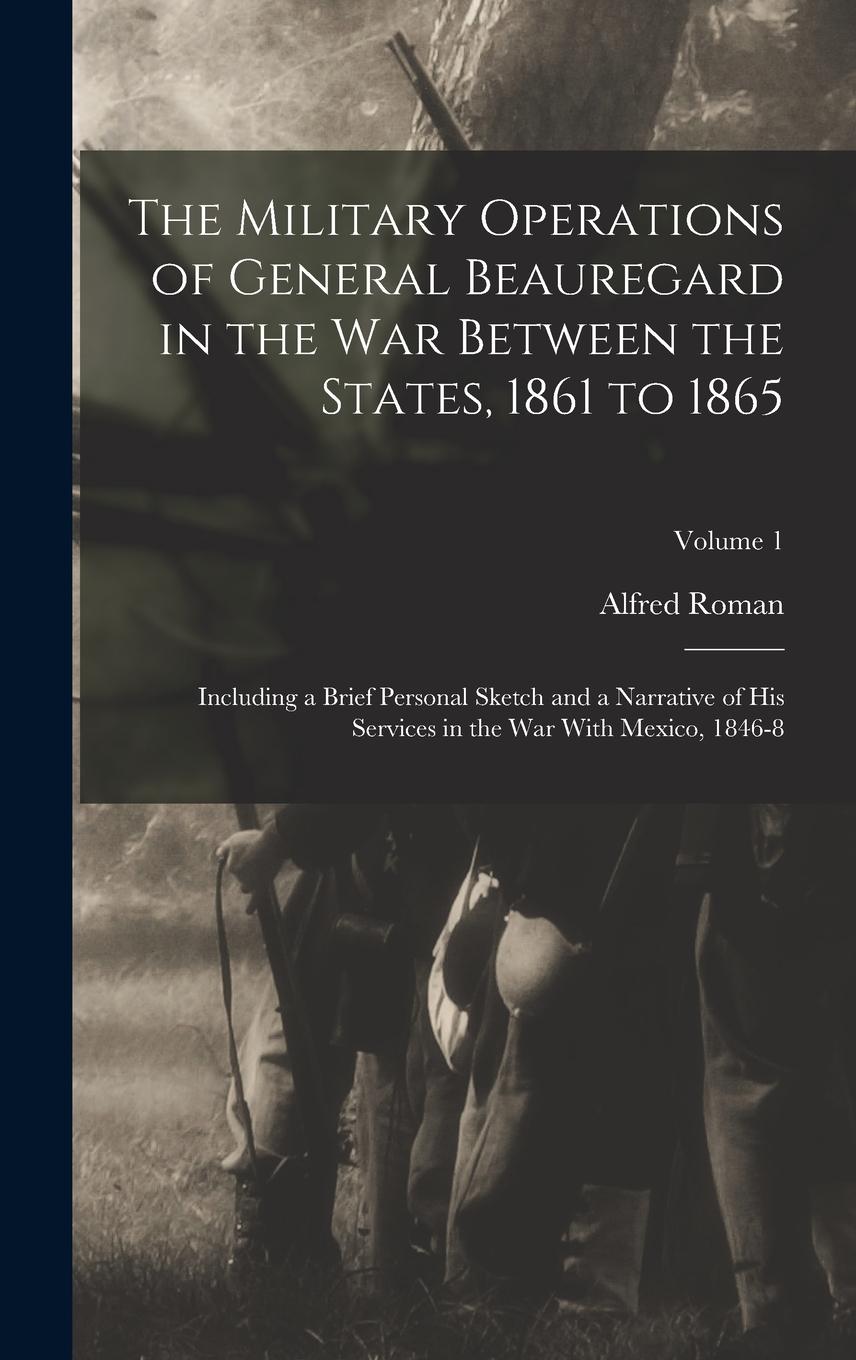 Vorderes Coverbild The Military Operations of General Beauregard in the War Between the States, 1861 to 1865