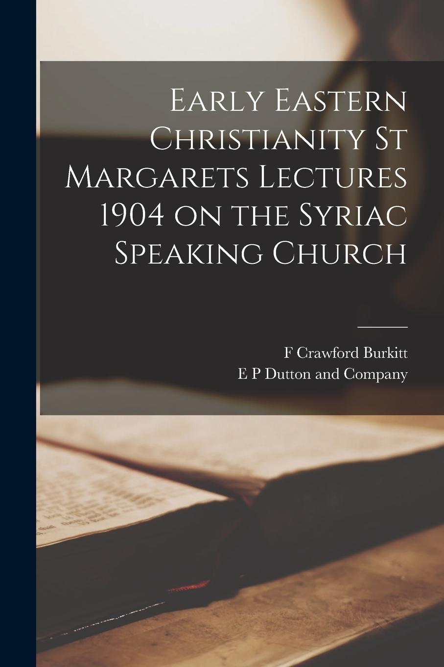 Vorderes Coverbild Early Eastern Christianity St Margarets Lectures 1904 on the Syriac Speaking Church