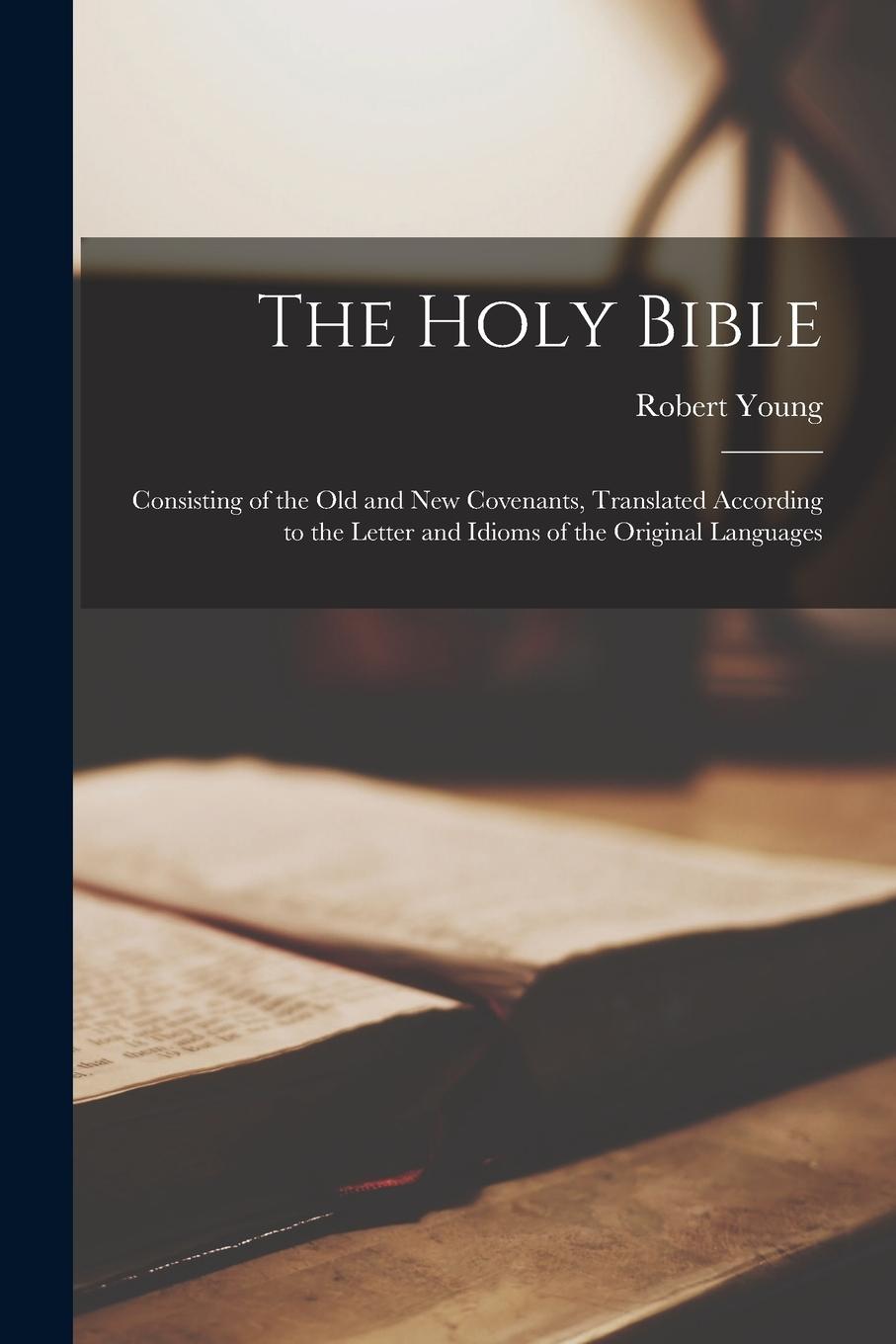 Vorderes Coverbild The Holy Bible: Consisting of the Old and New Covenants, Translated According to the Letter and Idioms of the Original Languages