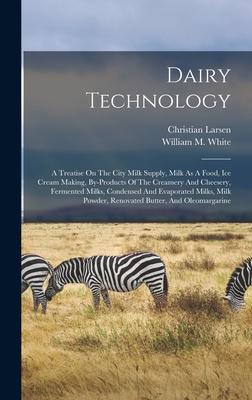 Vorderes Coverbild Dairy Technology: A Treatise On The City Milk Supply, Milk As A Food, Ice Cream Making, By-products Of The Creamery And Cheesery, Fermen
