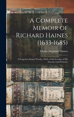 Vorderes Coverbild A Complete Memoir of Richard Haines (1633-1685); a Forgotten Sussex Worthy, With a Full Account of his Ancestry and Posterity