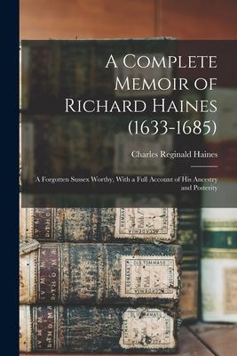 Vorderes Coverbild A Complete Memoir of Richard Haines (1633-1685); a Forgotten Sussex Worthy, With a Full Account of his Ancestry and Posterity