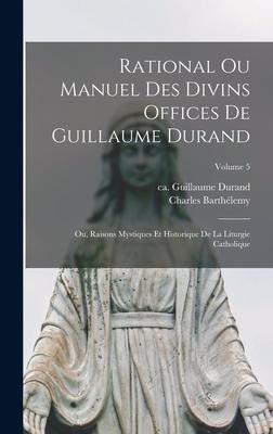 Vorderes Coverbild Rational ou manuel des divins offices de Guillaume Durand: Ou, Raisons mystiques et historique de la liturgie catholique; Volume 5