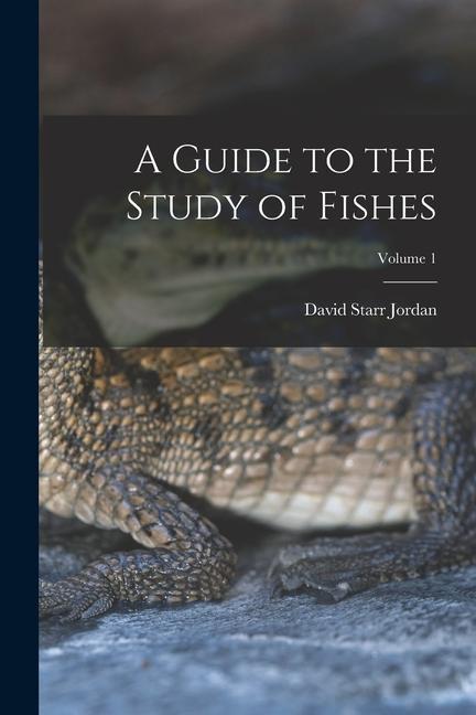 Vorderes Coverbild A Guide to the Study of Fishes; Volume 1