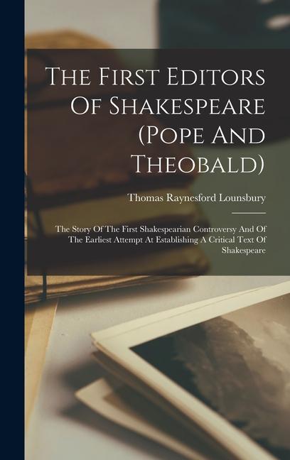 Vorderes Coverbild The First Editors Of Shakespeare (pope And Theobald): The Story Of The First Shakespearian Controversy And Of The Earliest Attempt At Establishing A C