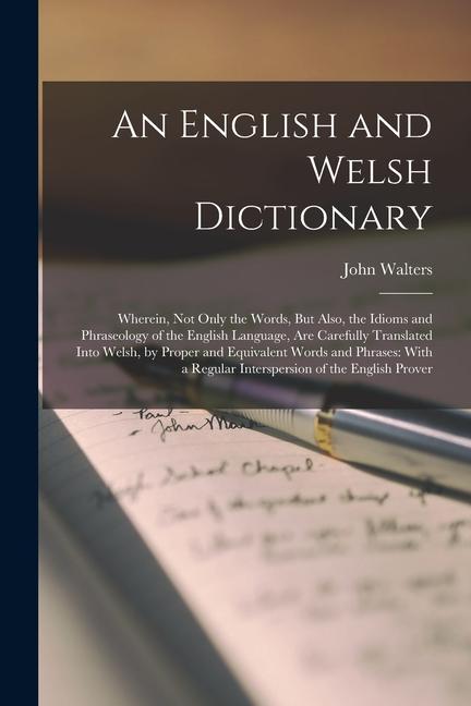Vorderes Coverbild An English and Welsh Dictionary: Wherein, Not Only the Words, But Also, the Idioms and Phraseology of the English Language, Are Carefully Translated I
