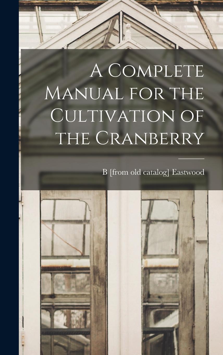Vorderes Coverbild A Complete Manual for the Cultivation of the Cranberry