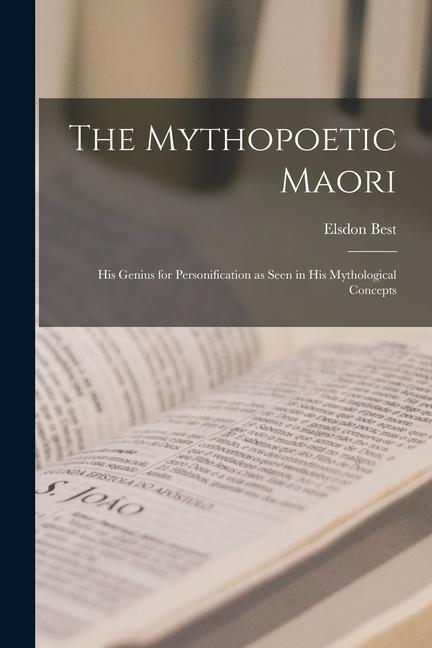 Vorderes Coverbild The Mythopoetic Maori: His Genius for Personification as Seen in His Mythological Concepts