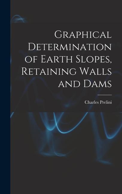 Vorderes Coverbild Graphical Determination of Earth Slopes, Retaining Walls and Dams