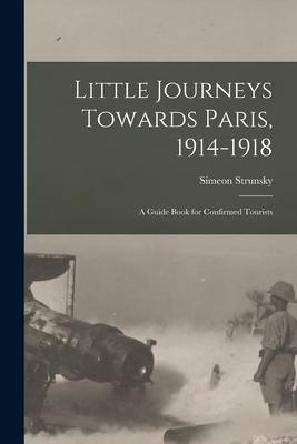 Vorderes Coverbild Little Journeys Towards Paris, 1914-1918: A Guide Book for Confirmed Tourists