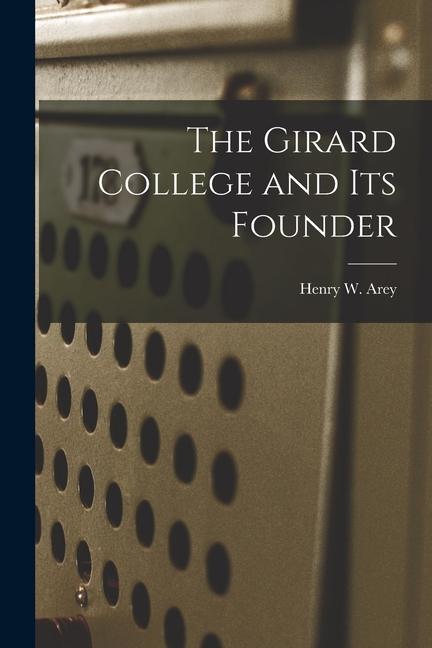 Vorderes Coverbild The Girard College and Its Founder