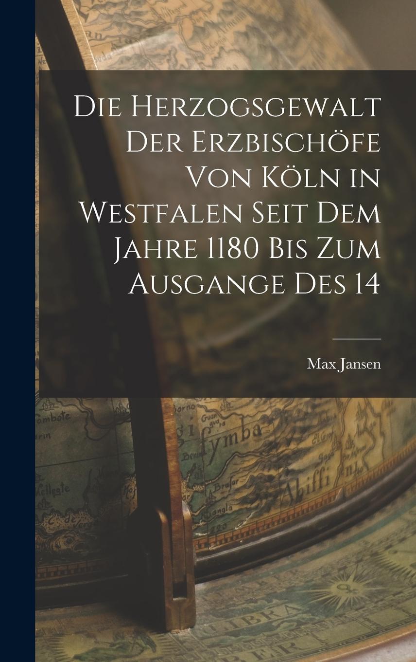 Vorderes Coverbild Die Herzogsgewalt der Erzbischöfe von Köln in Westfalen Seit dem Jahre 1180 bis zum Ausgange des 14