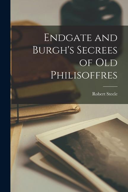 Vorderes Coverbild Endgate and Burgh's Secrees of Old Philisoffres
