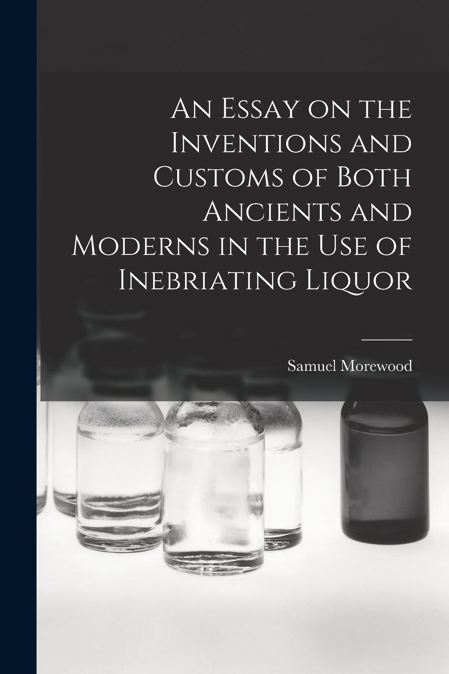 Vorderes Coverbild An Essay on the Inventions and Customs of Both Ancients and Moderns in the Use of Inebriating Liquor
